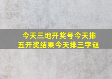 今天三地开奖号今天排五开奖结果今天排三字谜