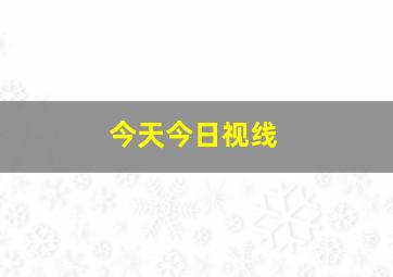 今天今日视线