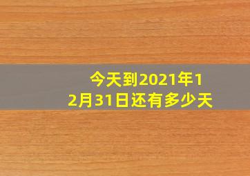 今天到2021年12月31日还有多少天