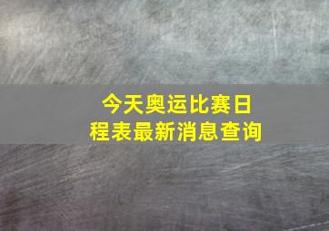 今天奥运比赛日程表最新消息查询