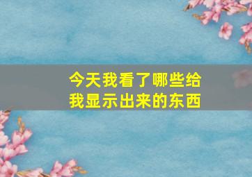 今天我看了哪些给我显示出来的东西