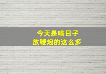 今天是啥日子放鞭炮的这么多