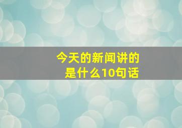 今天的新闻讲的是什么10句话