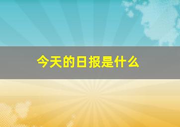 今天的日报是什么