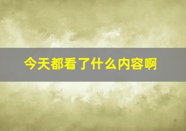 今天都看了什么内容啊