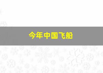 今年中国飞船