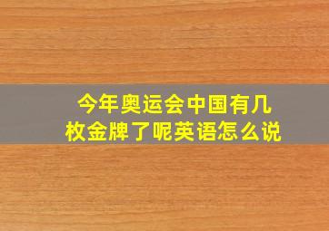 今年奥运会中国有几枚金牌了呢英语怎么说