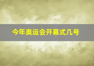 今年奥运会开幕式几号