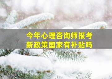 今年心理咨询师报考新政策国家有补贴吗