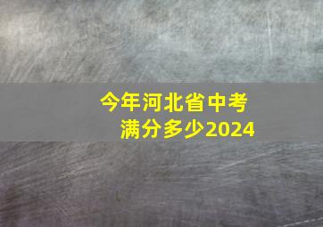 今年河北省中考满分多少2024