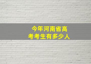 今年河南省高考考生有多少人