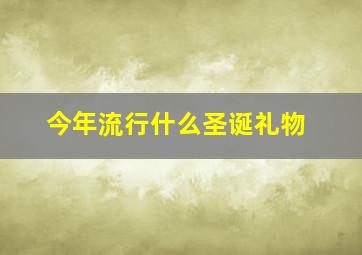 今年流行什么圣诞礼物