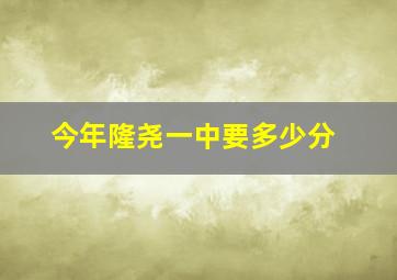 今年隆尧一中要多少分