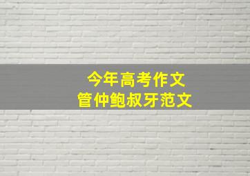 今年高考作文管仲鲍叔牙范文