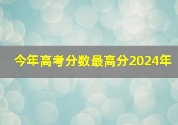 今年高考分数最高分2024年