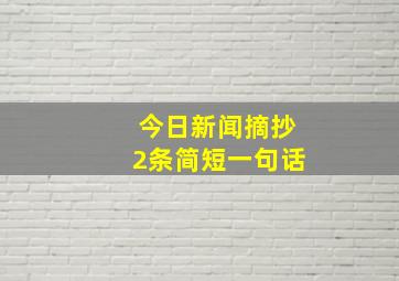 今日新闻摘抄2条简短一句话