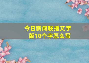 今日新闻联播文字版10个字怎么写