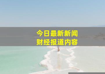 今日最新新闻财经报道内容