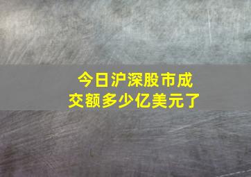 今日沪深股市成交额多少亿美元了