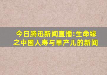 今日腾迅新闻直播:生命缘之中国人寿与早产儿的新闻