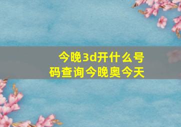 今晚3d开什么号码查询今晚奥今天