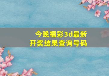 今晚福彩3d最新开奖结果查询号码