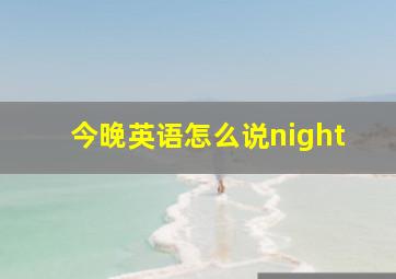 今晚英语怎么说night