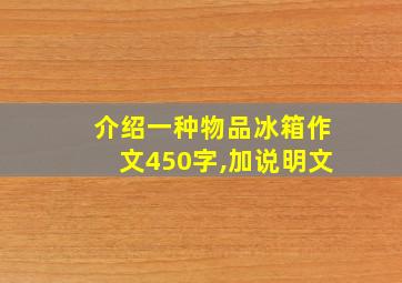 介绍一种物品冰箱作文450字,加说明文