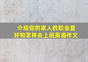 介绍你的家人的职业爱好和怎样去上班英语作文