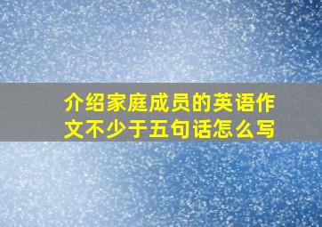 介绍家庭成员的英语作文不少于五句话怎么写