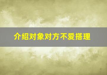 介绍对象对方不爱搭理