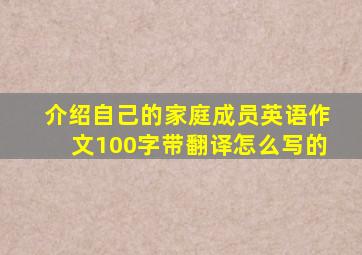 介绍自己的家庭成员英语作文100字带翻译怎么写的