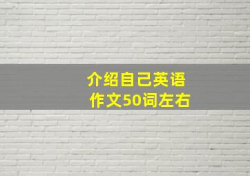 介绍自己英语作文50词左右