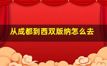 从成都到西双版纳怎么去