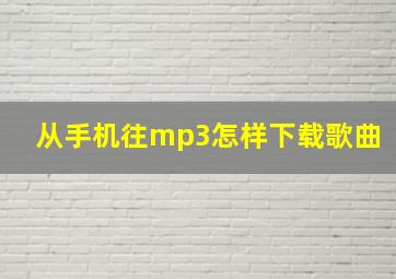 从手机往mp3怎样下载歌曲