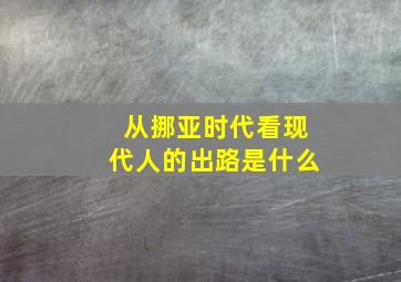 从挪亚时代看现代人的出路是什么