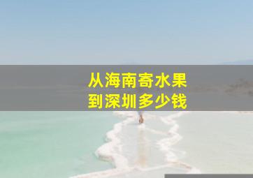 从海南寄水果到深圳多少钱