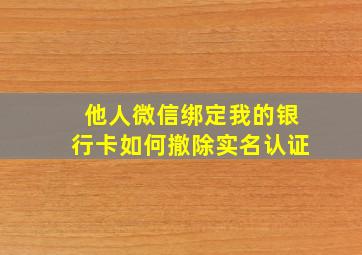 他人微信绑定我的银行卡如何撤除实名认证