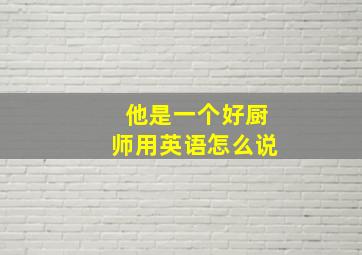 他是一个好厨师用英语怎么说