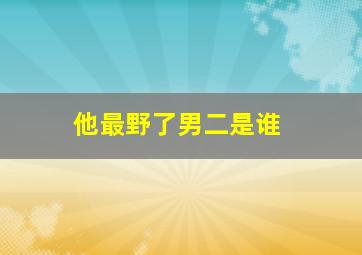 他最野了男二是谁