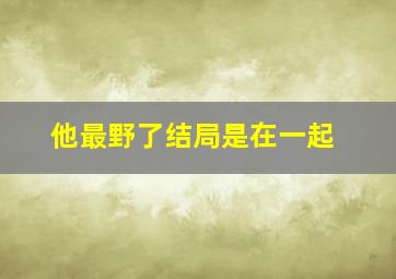 他最野了结局是在一起