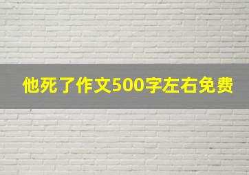 他死了作文500字左右免费