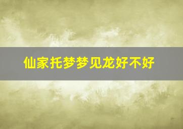 仙家托梦梦见龙好不好