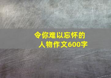 令你难以忘怀的人物作文600字