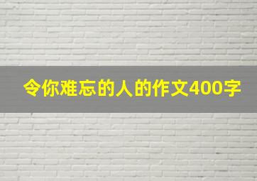 令你难忘的人的作文400字