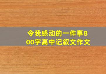 令我感动的一件事800字高中记叙文作文