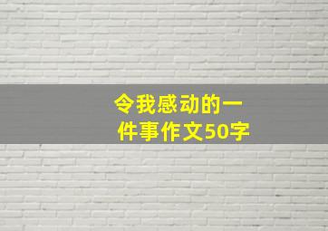 令我感动的一件事作文50字