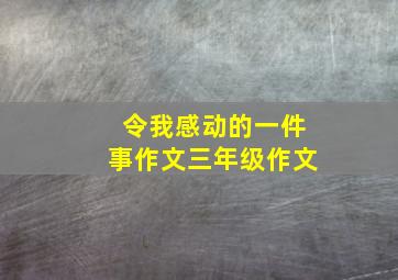 令我感动的一件事作文三年级作文