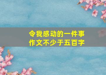 令我感动的一件事作文不少于五百字