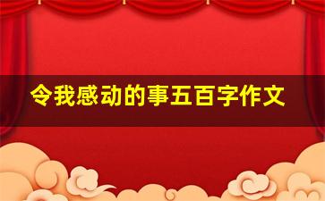 令我感动的事五百字作文